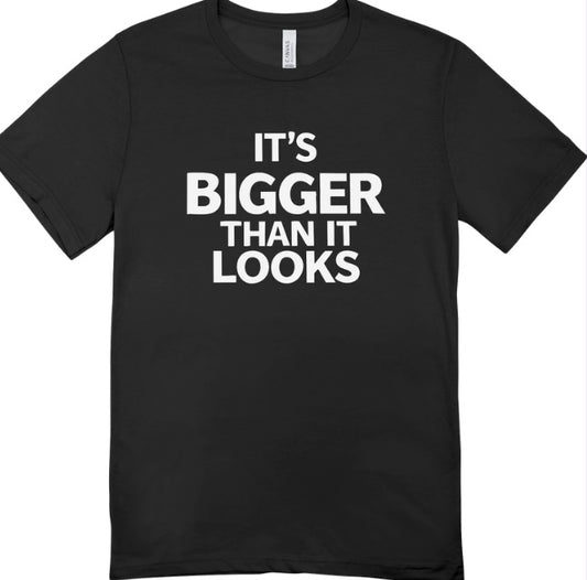 It's Bigger T-Shirt
