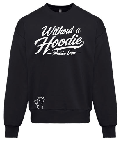 Without A Hoodie – Maddie Style Crewneck